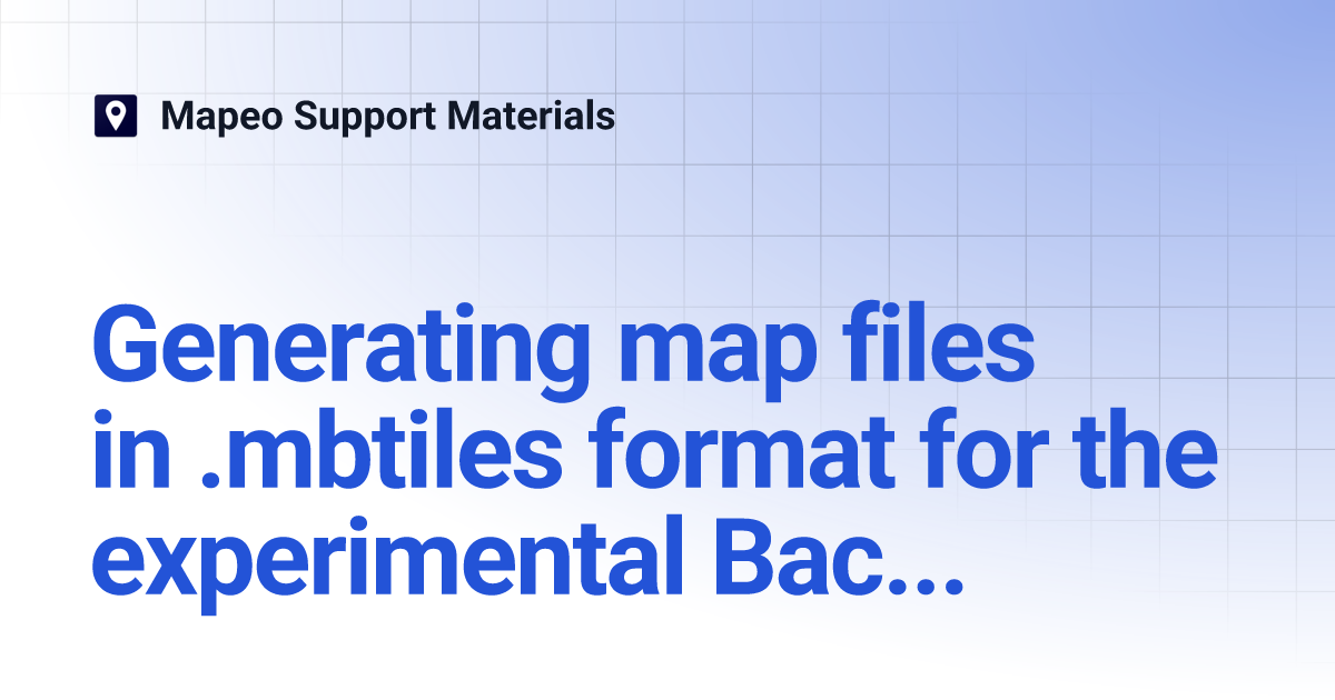 Generating map files in .mbtiles format for the experimental Background ...